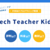 Tech Teacher Kidsって無料体験はあるの？料金、体験授業、口コミ徹底解説！